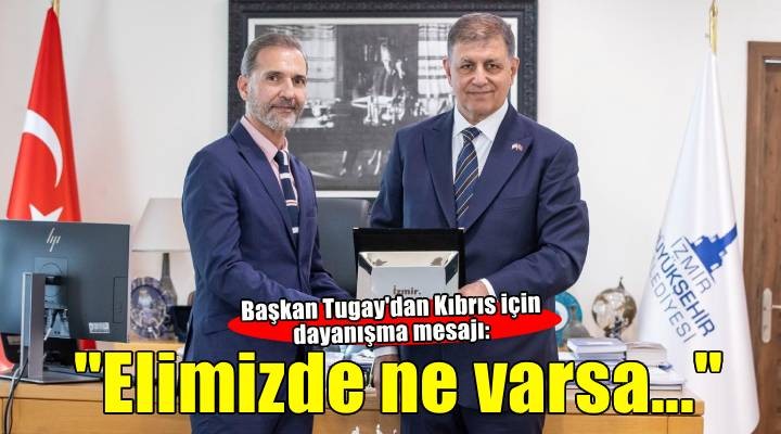 Tugay: Kıbrıs’ın bütün şehirleri ve belediyelerine elimizde ne varsa sunmaya hazırız