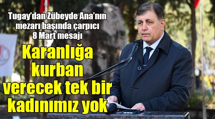 Tugay dan Zübeyde Hanım ın mezarı başında 8 Mart mesajı: Karanlığa kurban verecek tek bir kadınımız yok!