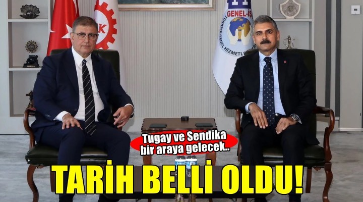 Tugay ve Sendika görüşmesinde tarih belli oldu!
