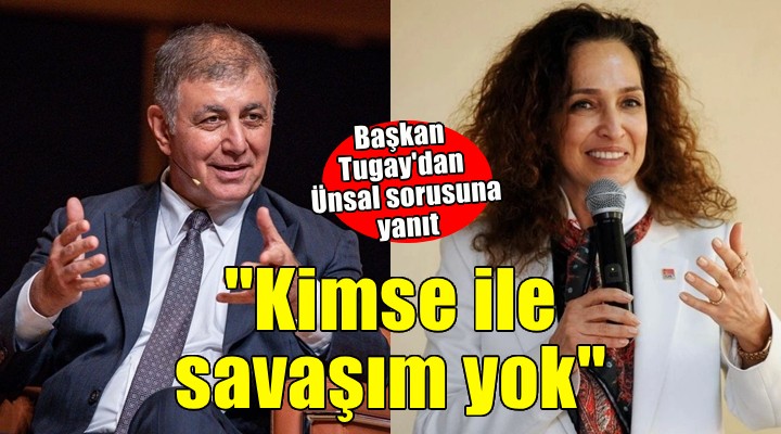 Tugay’dan Ünsal’ın meclisteki sözlerine yanıt: Kimse ile savaşım yok!