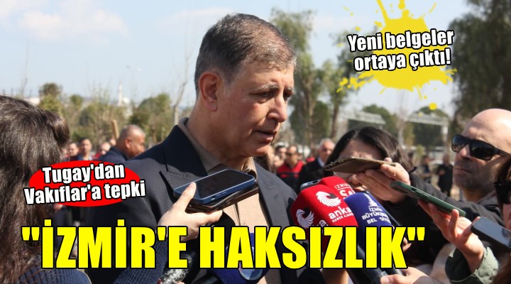 Tugay’dan Vakıflar’a devredilen taşınmazlarla ilgili konuştu: İzmir'e haksızlık!
