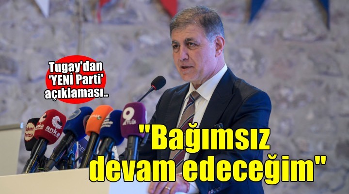 Tugay’dan ‘YENİ Parti’ açıklaması: ''Bağımsız devam edeceğim''