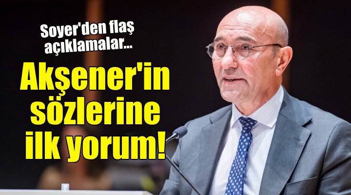 Tunç Soyer den Akşener in İzmir sözlerine ilk yorum!