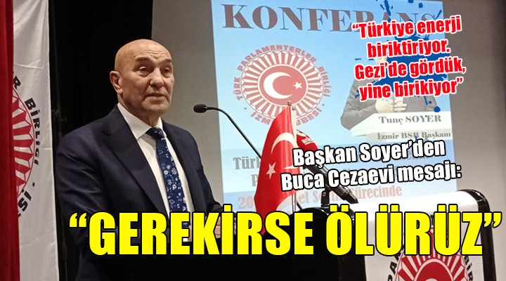 Tunç Soyer den Buca Cezaevi mesajı:  Gerekirse ölürüz 