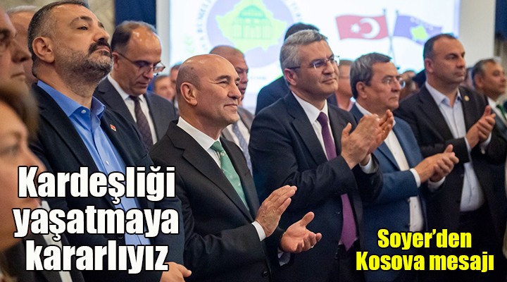 Tunç Soyer den Kosova mesajı: Her daim kardeşliği yaşatmaya kararlıyız!