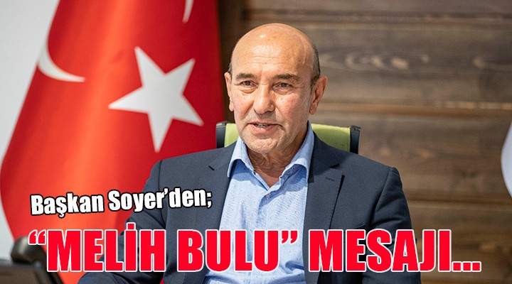 Başkan Soyer den Melih Bulu mesajı...