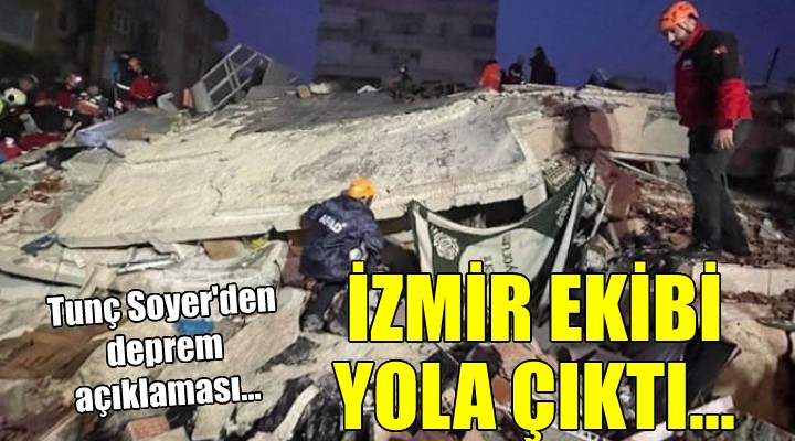 Tunç Soyer den deprem açıklaması... İZMİR EKİBİ YOLA ÇIKTI!