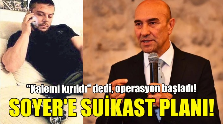 Tunç Soyer e suikast planı!