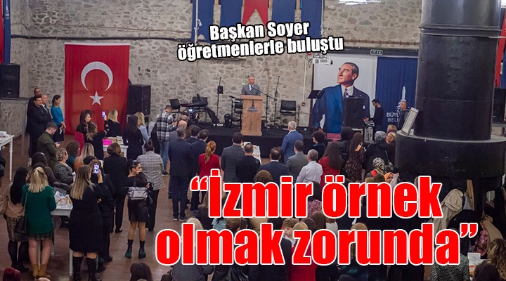 Tunç Soyer öğretmenlerle buluştu...  İzmir örnek olmak zorunda 