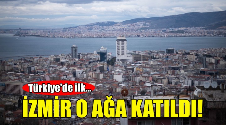 Türkiye de ilk... İzmir o ağa katıldı!