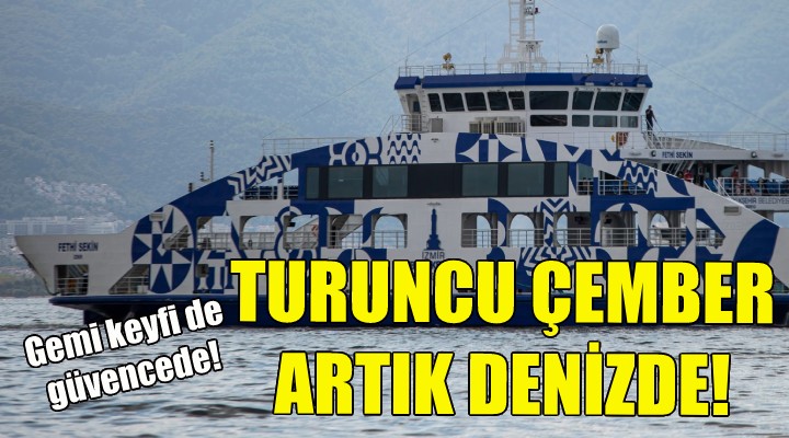 Turuncu Çember artık denizde!