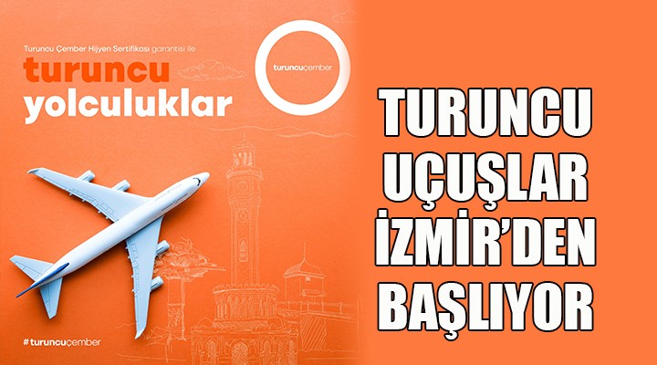 Turuncu uçuşlar İzmir den başlıyor