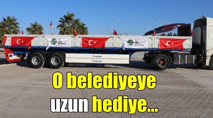 O BELEDİYEYE UZUN HEDİYE...