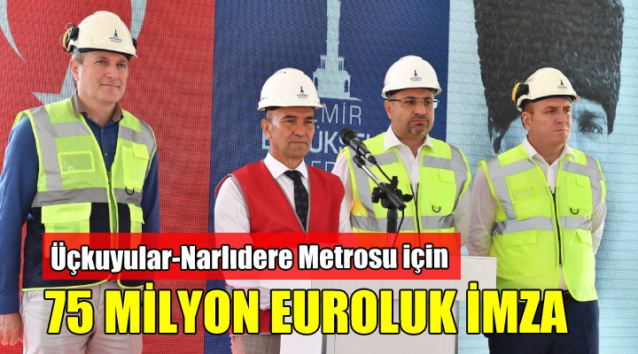 Üçkuyular-Narlıdere metrosu için 75 milyon euroluk imza