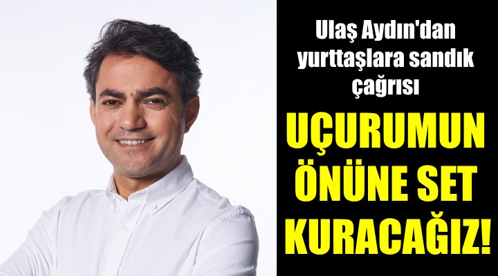 Ulaş Aydın dan yurttaşlara sandık çağrısı