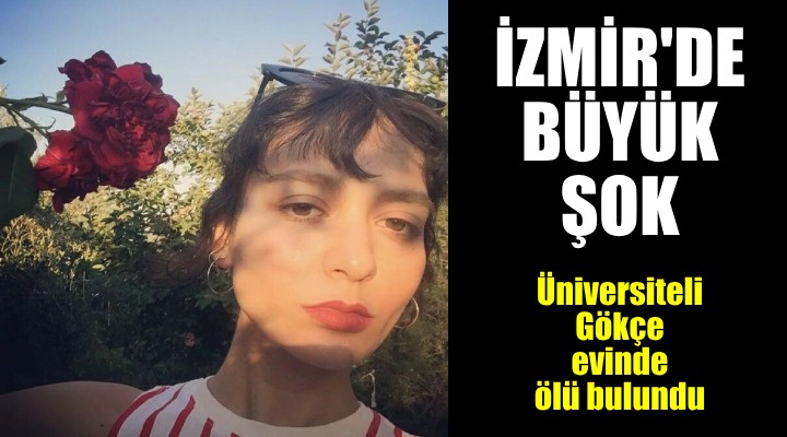 Üniversiteli Gökçe, evinde ölü bulundu