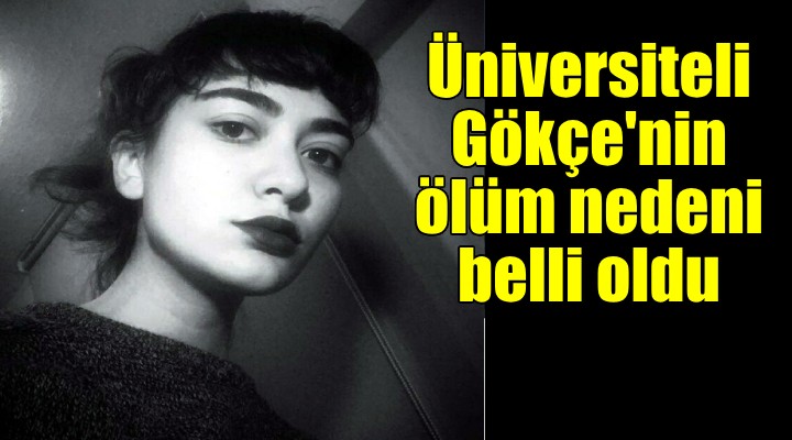 Üniversiteli Gökçe nin ölüm nedeni belli oldu