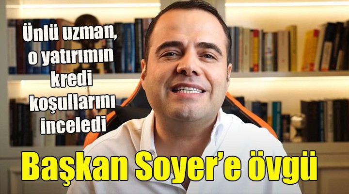 Ünlü finans uzmanından Soyer e ve o yatırımın kredi koşullarına övgü!