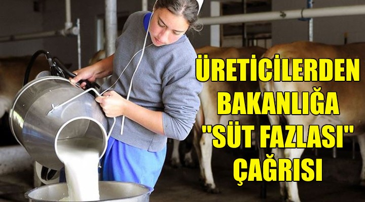 Üreticilerden bakanlığa  süt fazlası  çağrısı!