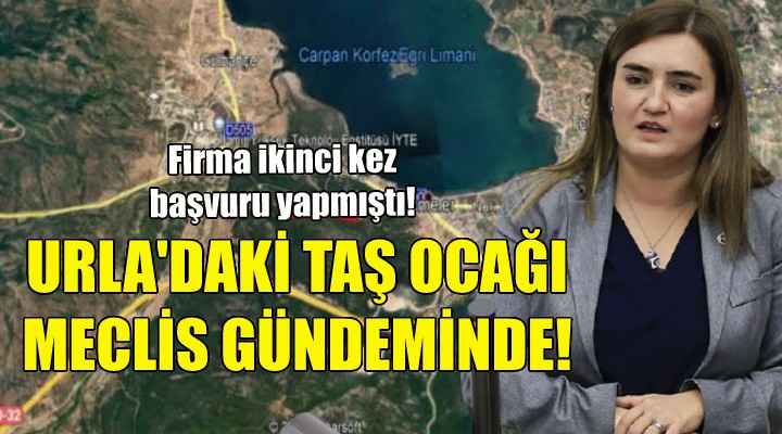 Urla daki taş ocağı meclis gündeminde!