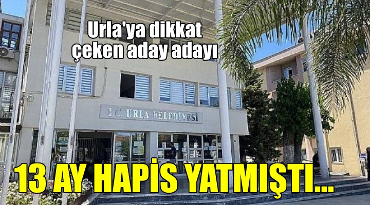 Urla ya dikkat çeken aday adayı... 13 AY HAPİS YATMIŞTI