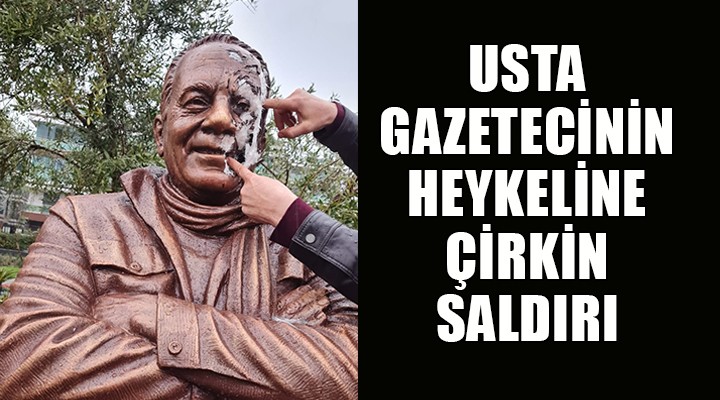 Usta gazetecinin heykeline çirkin saldırı