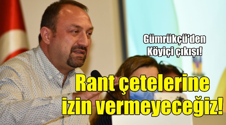 Utku Gümrükçü: Rant çetelerine izin vermeyeceğiz!