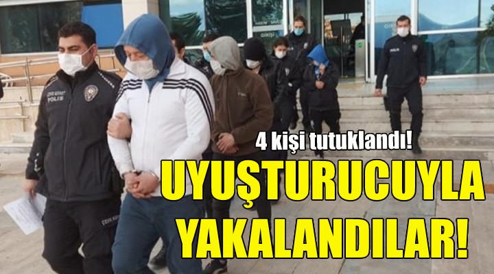 Uyuşturucuyla yakalanan 4 kişi tutuklandı!