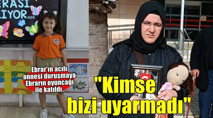 Üzerine koltuk düşen Ebrar’ın oyuncak bebeğiyle duruşmaya gelen annesi: Kimse bizi uyarmadı