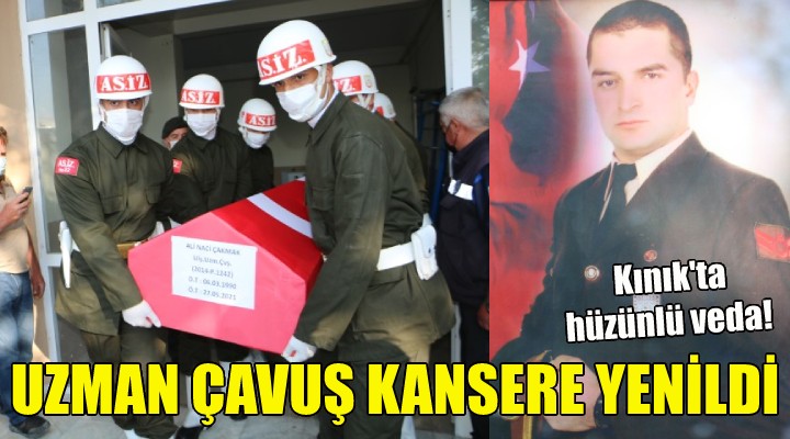 Uzman Çavuş kansere yenik düştü!