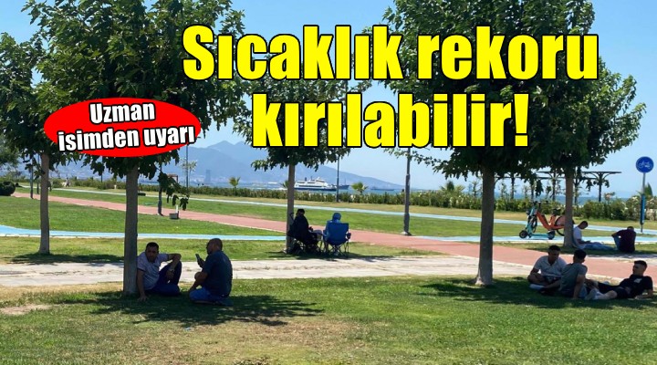 Uzman isimden uyarı... 'Sıcaklık rekorları kırılabilir'