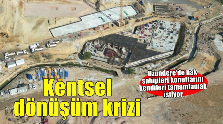 Uzundere Kentsel Dönüşüm konutları hak sahipleri projeyi kendileri tamamlamak istiyor