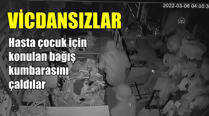 VİCDANSIZLAR; Hasta çocuk için konulan bağış kumbarasını çaldılar