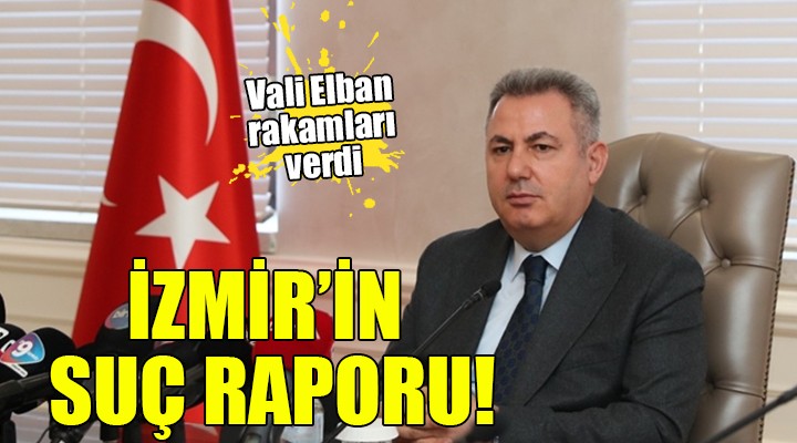 Vali Elban İzmir in suç raporunu açıkladı!
