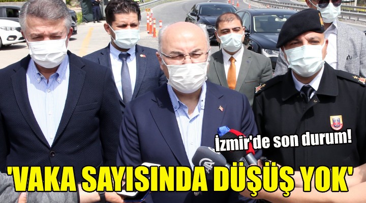 Vali Köşger: İzmir de vaka sayısında düşüş yok!