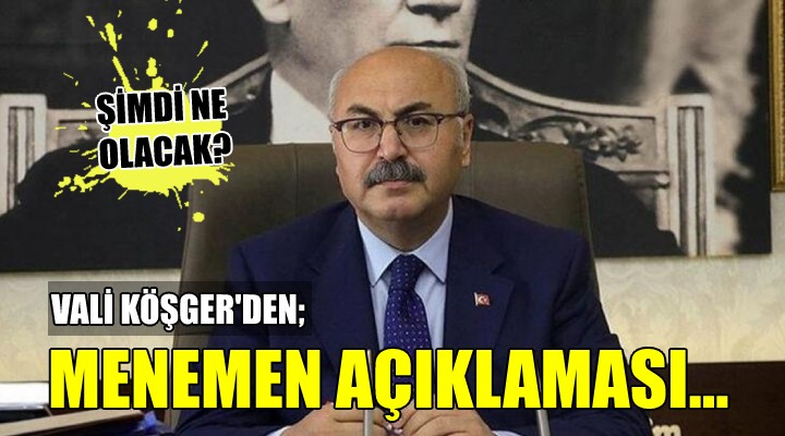 Vali Köşger den Menemen açıklaması...