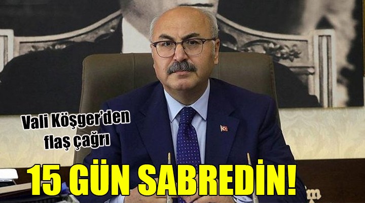 Vali Köşger den flaş çağrı... 15 GÜN SABREDİN!