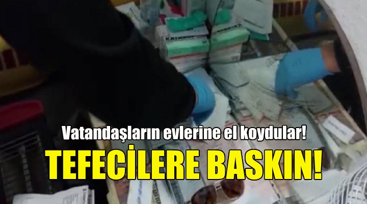 Vatandaşların evlerine el koydular... Tefecilere gözaltı!