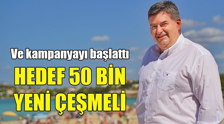 Ve kampanyayı başlattı! HEDEF 50 BİN YENİ ÇEŞMELİ...