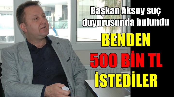 Ve suç duyurusunda bulundu! Benden 500 bin TL istediler…