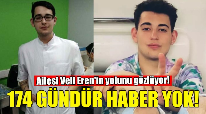 Veli Eren den 174 gündür haber yok!