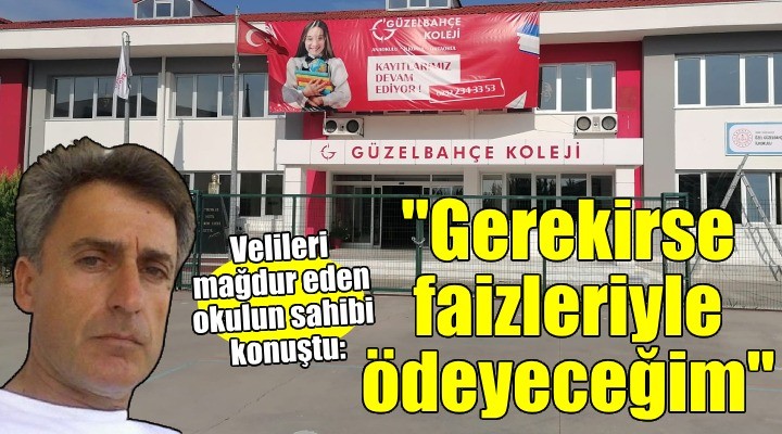 Velileri mağdur eden okulun sahibi konuştu: GEREKİRSE FAİZLERİYLE ÖDEYECEĞİM!