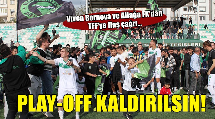 Viven Bornova ve Aliağa FK dan TFF ye flaş çağrı... Play-Off u kaldırın!