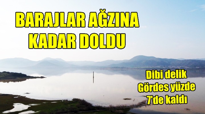 Yağışlar barajları ağzına kadar doldurdu, dibi delik Gördes yüzde 7 de kaldı