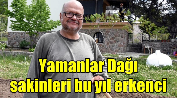 Yamanlar Dağı sakinleri bu yıl erkenci!