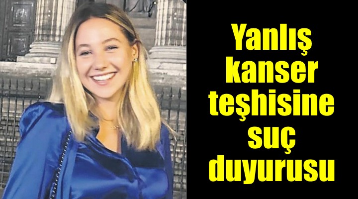 Yanlış kanser teşhisine suç duyurusu ve soruşturma