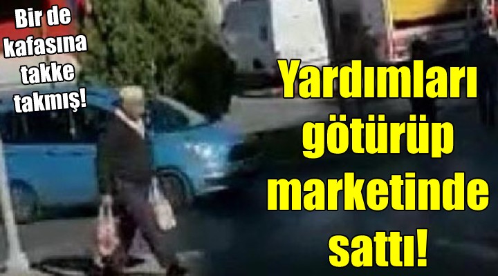 Yardımları götürüp bakkalında sattı!