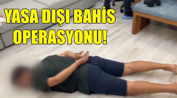 Yasa dışı bahis operasyonu!