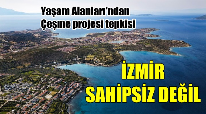 Yaşam Alanları ndan Çeşme projesi tepkisi!