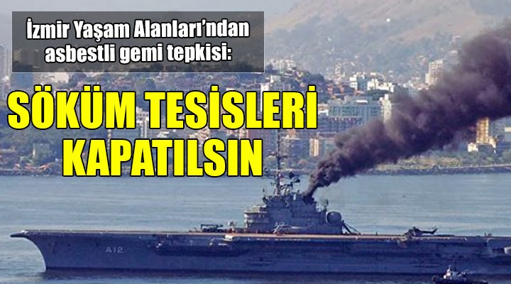 Yaşam Alanları ndan asbestli gemi tepkisi...  SÖKÜM TESİSLERİ KAPATILSIN 